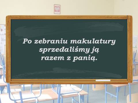 Po zebraniu makulatury sprzedaliśmy ją razem z panią.